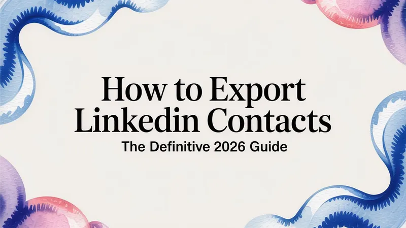 How to Export LinkedIn Contacts The Definitive 2026 Guide